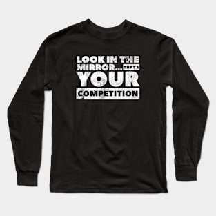 Look in the mirror...that’s your competition Design by SAN ART STUDIO Long Sleeve T-Shirt